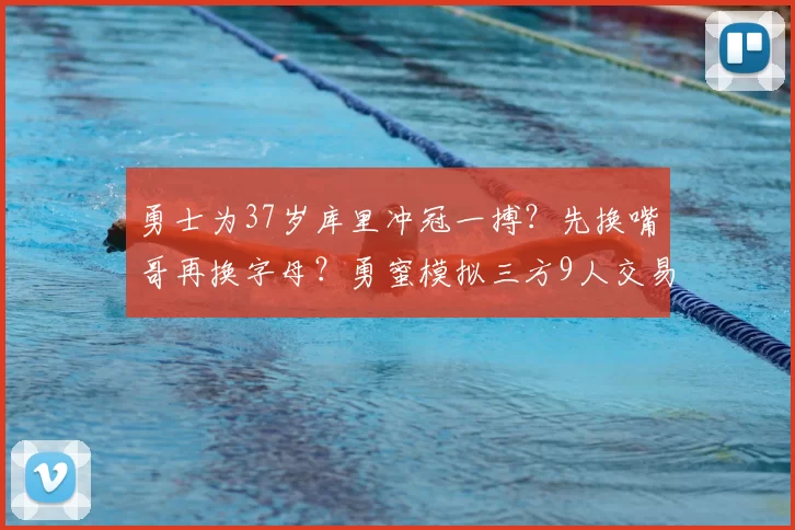 勇士为37岁库里冲冠一搏？先换嘴哥再换字母？勇蜜模拟三方9人交易