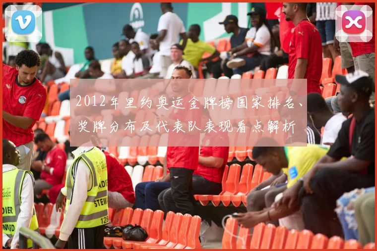 2012年里约奥运金牌榜国家排名、奖牌分布及代表队表现看点解析