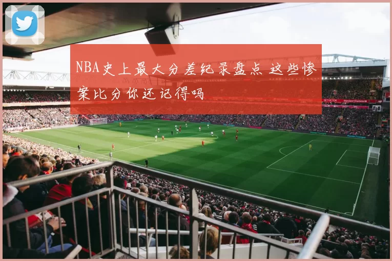 NBA史上最大分差纪录盘点 这些惨案比分你还记得吗