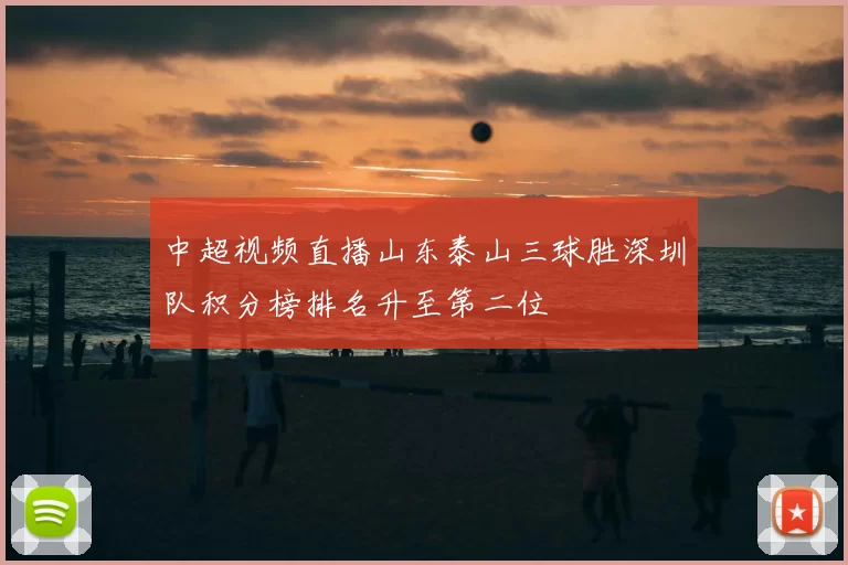 中超视频直播山东泰山三球胜深圳队积分榜排名升至第二位