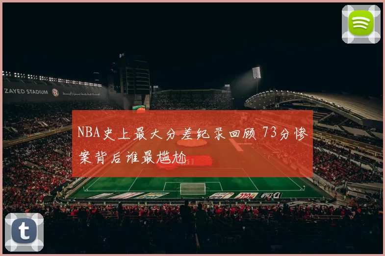 NBA史上最大分差纪录回顾 73分惨案背后谁最尴尬
