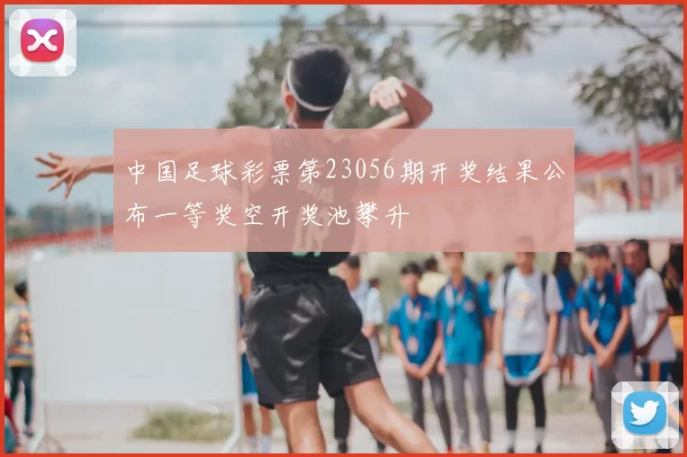 中国足球彩票第23056期开奖结果公布一等奖空开奖池攀升