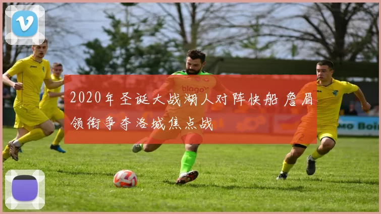 2020年圣诞大战湖人对阵快船 詹眉领衔争夺洛城焦点战